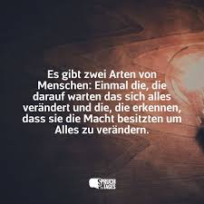 Es Gibt Zwei Arten Von Menschen Einmal Die Die Darauf Warten Das Sich Alles Verandert Und