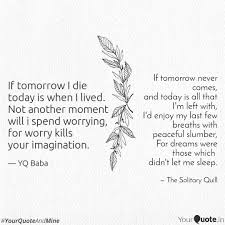 Browse top 1 famous quotes and sayings about if tomorrow never comes by most favorite authors. If Tomorrow Never Comes Quotes Writings By Sarthak Banerjee Yourquote