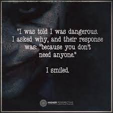 Positive Quotes I Was Told I Was Dangerous I Asked Why And Their Response Was Because Yo Badass Quotes Positive Quotes Joker Quotes