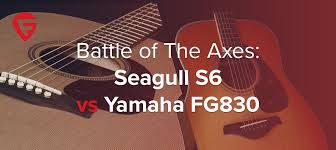Seagull S6 Vs Yamaha Fg830 Battle Of The Axes