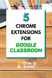 5 Chrome Extensions That Make Google Classroom Even More Awesome Shake Up Learning In 2020 Google Classroom Google Education Teacher Tech Tools
