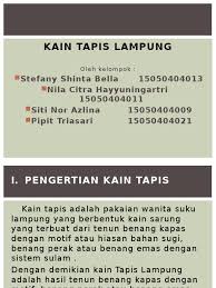 Seluruh kain tapis yang ada di lampung saat ini masih dibuat dengan cara tradisional. Kain Tapis Lampung