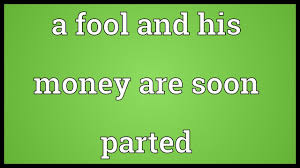 A fool and his money are soon parted. A Fool And His Money Are Soon Parted Meaning Youtube