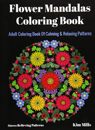 Can your child do the needful? Amazon Com Flower Mandalas Coloring Book Adult Coloring Book Of Calming Relaxing Patterns Stress Relieving Patterns Volume 1 9781546315872 Mills Kim Books