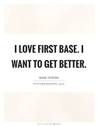 First Base Quotes First Base Sayings First Base Picture Quotes