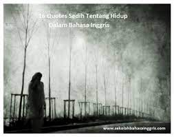 Adanya kata sifat membuat sebuah kalimat menjadi lebih lengkap dan kita jadi mengerti. 16 Quotes Sedih Tentang Hidup Dalam Bahasa Inggris Artinya