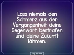 Spruch Lass Niemals Den Schmerz Aus Der Vergangenheit