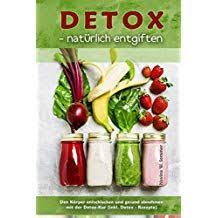 Detox Nata Rlich Entgiften Den Ka Rper Entschlacken Und Gesund Abnehmen Mit Der Detox Kur Inkl Detox Rezepte Den Detox Kur Entgiften Entsaften Rezepte