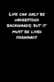 Life Can Only Be Understood Backwards But It Must Be Lived Forwards A Soft Cover Blank Lined Journal To Jot Down Ideas Memories Goals And Anything Else That Comes To Mind