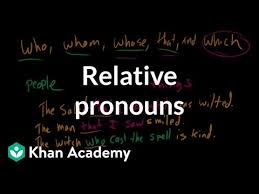 This is a clause that generally modifies a noun or a noun phrase and is often introduced by a relative pronoun (which, that, who, whom, whose).a relative clause connects ideas by using pronouns that relate to something previously mentioned and allows the writer to combine two independent clauses into one sentence. Relative Pronouns Video Khan Academy
