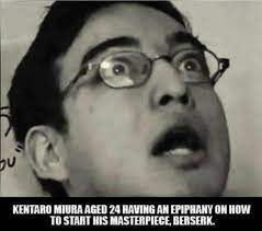 Kentaro miura, creator of the manga berserk, has passed away at the age of 54. Only Plp Of Culture Will Understand 9gag