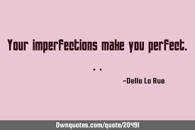 Your Imperfections Make You Perfect Ownquotes Com
