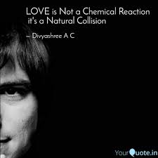 Is love just a chemical reaction? Love Is Not A Chemical Re Quotes Writings By Divya Shree A C Yourquote