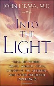 Amazon Com Into The Light Real Life Stories About Angelic Visits Visions Of The Afterlife And Other Pre Death Experiences 9781564149725 John Lerma Books