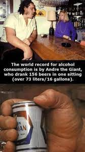 The World Record For Alcohol Consumption Is By Andre The Giant Who Drank 156 Beers In One Sitting Over 73 Gallons