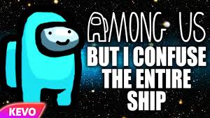 Among Us But I Confuse The Entire Ship Youtube
