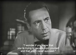 Psychoanalysis at the movies Victor Laszlo: “I wonder if you know that  you're trying to escape from yourself and that you'll never succeed.” Rick  Blaine: “You seem to know all about my