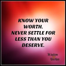 Know Your Worth Never Settle For Less Than You Deserve Wisdom Quotes You Deserve Quotes Be Yourself Quotes