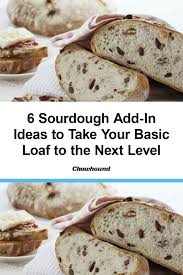 6 Sourdough Add In Ideas To Take Your Basic Loaf To The Next Level Sourdough Recipes Sourdough Sweet Sourdough Bread Recipe