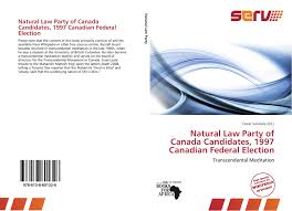 Another way an election can be launched is if the federal. Natural Law Party Of Canada Candidates 1997 Canadian Federal Election 978 613 8 60132 6 6138601327 9786138601326
