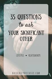Relationships tend to have a natural progression, so even though we have social. 35 Relationship Questions To Ask Your Significant Other Basically Becca Sue