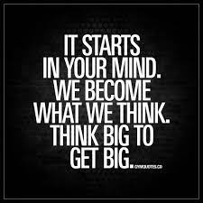 It Starts In Your Mind We Become What We Think Think Big To Get Big Believe In Yourself Always Mindset Quotes Positive Quotes Inspirational Quotes