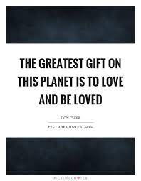 The Greatest Gift On This Planet Is To Love And Be Loved Picture Quotes