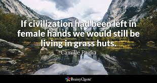 Quotations by camille paglia, american author, born april 2, 1947. Camille Paglia If Civilization Had Been Left In Female