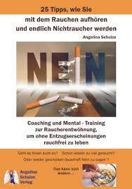 25 Tipps Wie Sie Mit Dem Rauchen Aufhoren Und Endlich Nichtraucher Werden 25 Tipps Zum Coaching Und Mental Training 1 German Edition Kindle Edition By Schulze Angelina Health Fitness