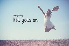 Anyway Life Goes On Life Quotes Quotes Quote Life Life Goes On Life Sayings Go For It Quotes Life Goes On Good Life Quotes