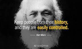 Karl Marx Quote Keep People From Their History And They Are Easily Controlled Karl Marx History Quotes Quotes