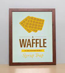 Their pockets and crannies always provide the perfect pocket for syrup. A Waffle Is Like Pancake With A Syrup Trap Funny Typography Poster 11 X 14 Art Print Quote Prints Typography Quotes Funny Posters