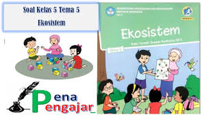 Sementara itu, subtema 1 dalam buku tematik tema 5 berjudul komponen ekosistem. Soal Tema 5 Kelas 5 Ekosistem Semester 1 Kurikulum 2013 Dan Kunci Jawaban