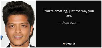 Just the way you are. Bruno Mars Quote You Re Amazing Just The Way You Are