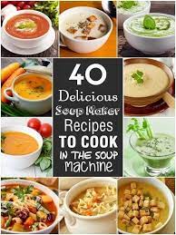 Recipe This 40 Soup Maker Recipes To Cook In The Soup Machine Soup Maker Recipes Healthy Soup Recipes Delicious Soup