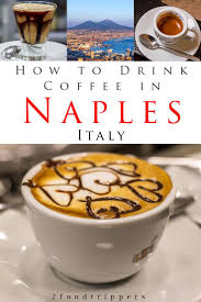 The Art Of Drinking Coffee In Naples Italy Naples Coffee Drinks Italy Coffee