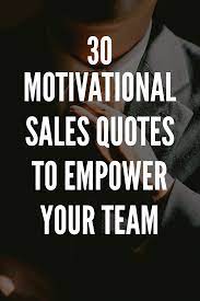 30 Motivational Sales Quotes To Empower Your Team Sales Motivation Quotes Sales Quotes Motivation