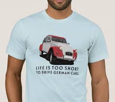 Life Is Too Short To Drive German Cars Citroen 2cv Shirts German Cars T Shirt