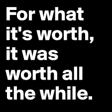 Said when you are giving someone a piece of information and you are not certain if that…. For What It S Worth It Was Worth All The While Post By Jodiet On Boldomatic