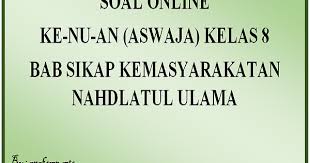 Itulah latihan online soal uts bahasa inggris kelas 8 semester genap yang dapat kami bagikan pada kesempatan kali ini dengan harapan semoga latihan soal persiapan uts diatas dapat bermanfaat bagi kita semua, turutama bagi siapapun yang ingin meningkatkan kemampuan dalam memahami. Soal Online Ke Nu An Aswaja Kelas 8 Bab Sikap Kemasyarakatan Nahdlatul Ulama Anak Smp Mts