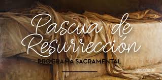 Fiesta central del cristianismo, en la que se conmemora la resurrección de jesús al tercer día después de haber sido crucificado. Programa Sacramental De Pascua De Resurreccion Conexion Sud