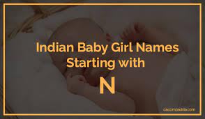 Keeping your baby's name is one of the most special things after your baby arrives. Indian Baby Girl Names Starting With N Cacompadda