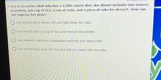 Best sellerin coffee & espresso machine cleaning products. Solved 9 Lisa Is An Active Adult Who Has A 2 200 Calorie Diet Her Dinner Includes Two Ounces Of Protein One Cup Of Rice A Can Of Soda And A Pi Course Hero