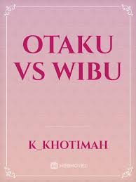 Dan apabila dikatakan kepada mereka: Otaku Vs Wibu By K Khotimah Full Book Limited Free Webnovel Official