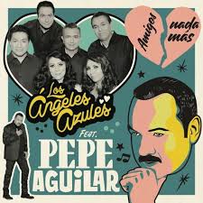 Stream Los Angeles Azules Amigos Nada Mas (feat. Pepe Aguilar) [Exclusiva]  by LOS ANGELES AZULES