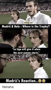 Save and share your meme collection! Modric Bale Where Is The Trophy Man La Liga Will Give It When The Next Season Starts Club Modri S Reaction Hahaha Club Meme On Me Me