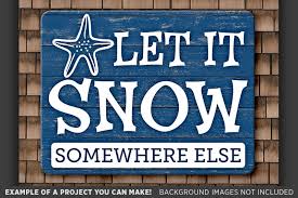 Maybe you would like to learn more about one of these? Let It Snow Somewhere Else Svg Beach Decor Svg 691 By Tizzy Labs Thehungryjpeg Com