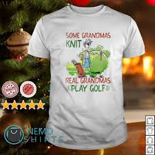 Check spelling or type a new query. Some Grandmas Knit Real Grandmas Play Golf Shirt Hoodie Sweater