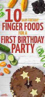 Birthday Party Dinner Food Ideas 10 Easy And Baby Friendly Finger Foods For A First Birthday Party These Great Ideas Are Things T 1st Birthday Foods Simple First Birthday Birthday Party Food