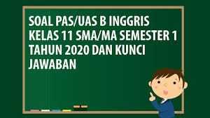 Kunci jawaban terlengkap kelas sd smp sma smk. Soal Pas Uas Bahasa Inggris Kelas 11 Sma Ma Semester 1 Tahun 2020 Andronezia